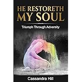 He Restoreth My Soul: Triumph Through Adversity
