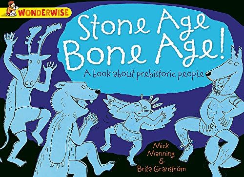 Stone Age Bone Age!: a book about prehistoric people (Wonderwise)
