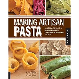 Making Artisan Pasta: How to Make a World of Handmade Noodles, Stuffed Pasta, Dumplings, and More