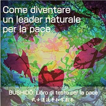 Amazon Com Come Diventare Un Leader Naturale Per La Pace BushidÅ Libro Di Testo Per La Pace Vol 1 Italian Edition Ebook Taka Enyumura Granatello Emanuele Kindle Store
