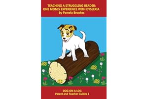 Teaching A Struggling Reader: One Mom's Experience with Dyslexia: A Guide for Parents and Teachers who Want to Start Learning about Dyslexia (DOG ON A LOG Parent and Teacher Guides)