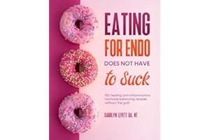 Eating for Endo Does Not Have to Suck: 150 anti-inflammatory hormone balancing recipes without the guilt.
