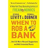 When to Rob a Bank: ...And 131 More Warped Suggestions and Well-Intended Rants