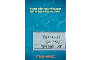 Blueprint Your Bestseller: Organize and Revise Any Manuscript with the Book Architecture Method