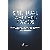 Spiritual Warfare Prayers: A Prayer Book for Strength, Peace, and Holiness in the Battles of Ordinary Life