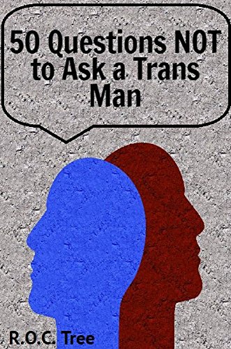 50 Questions NOT to Ask a Trans Man