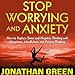 Stop Worrying and Anxiety: How to Replace Stress and Negative Thinking with Happiness, Mindfulness a by