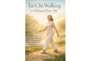 Tai Chi Walking for Women Over 50: A Practical Guide to Improve Balance, Reduce Joint Pain, Boost Energy, and Restore Strengt