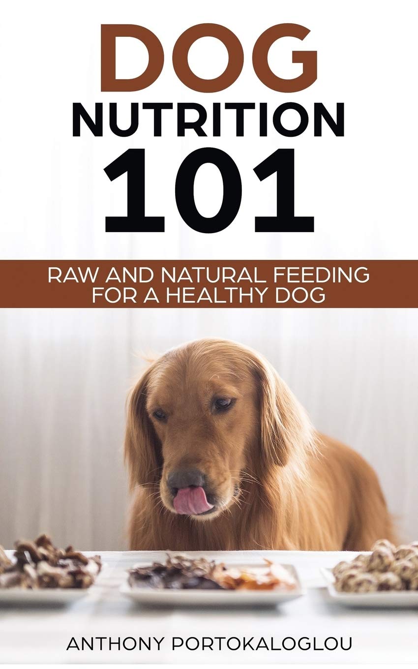 Dog Nutrition 101: Raw And Natural Feeding for a Healthy Dog (Dog Nutrition Needs and Facts)