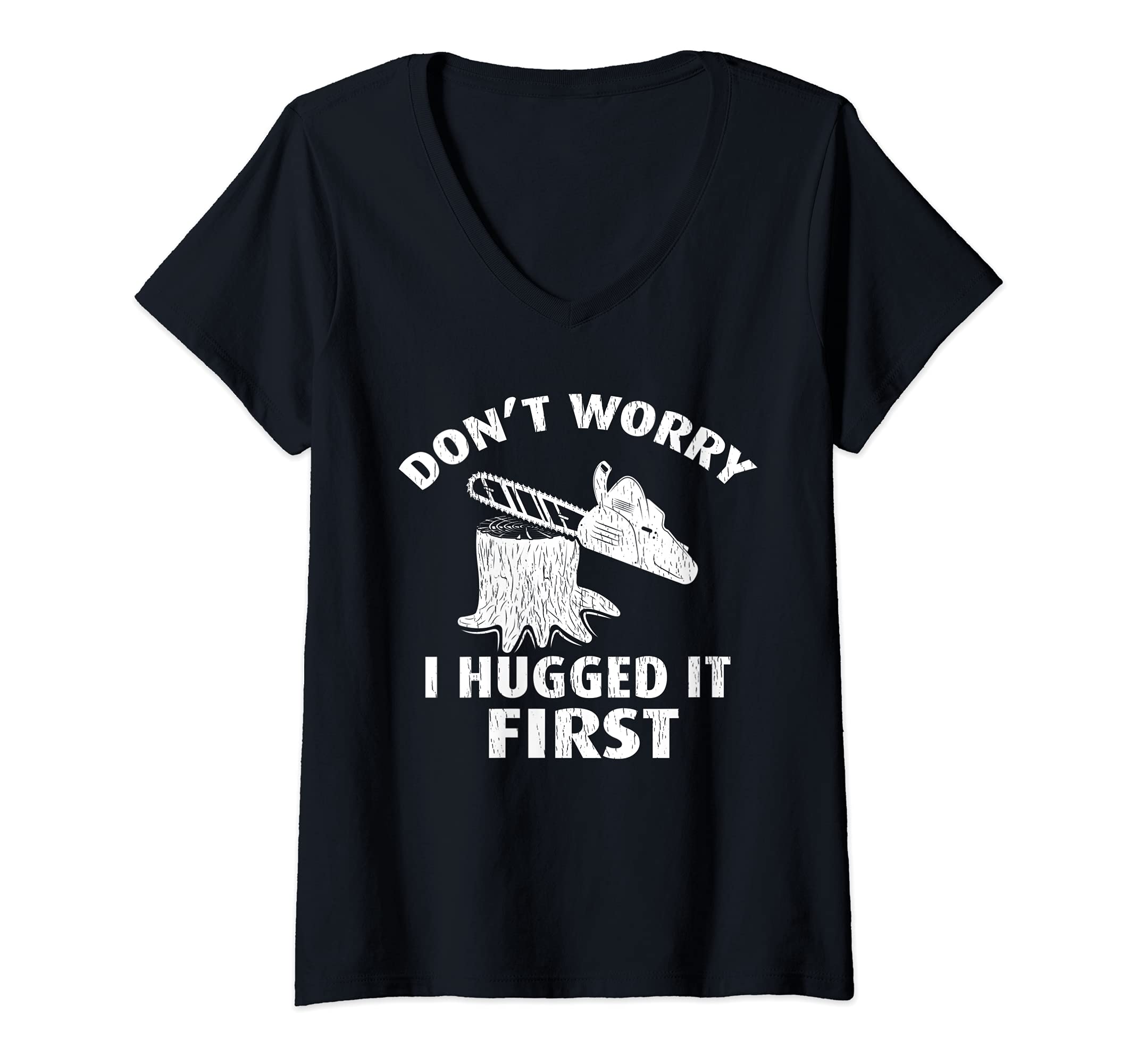Womens Arborist Don't Worry I Hugged It First Lumberjack Woodworker V-Neck T-Shirt