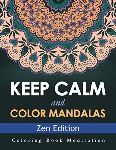 Keep Calm and Color Mandalas - Zen Edition: Coloring Book Meditation (Zen Mandalas and Art Book Series)