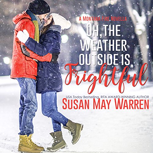 Oh, the Weather Outside Is Frightful: A Montana Fire Christmas Novella by Susan May Warren
