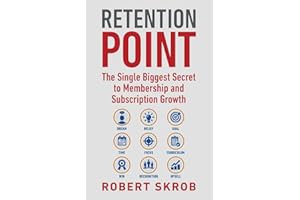 Retention Point: The Single Biggest Secret to Membership and Subscription Growth for Associations, SAAS, Publishers, Digital 