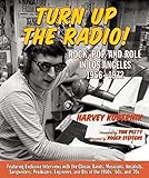 Turn Up the Radio!: Rock, Pop, and Roll in Los Angeles 1956–1972 by