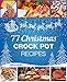 Christmas Recipes - 77 Christmas Crock Pot Recipes: (Crock-Pot Meals, Christmas Cookbook, Crock Pot Cookbook, Slow Cooker, Slow Cooker Recipes, Slow Cooking, Traditional Recipes)