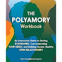 The Polyamory Workbook: An Interactive Guide to Setting Boundaries, Communicating Your Needs, and Building Secure, Healthy Op