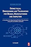 Geometrical Dimensioning and Tolerancing for Design, Manufacturing and Inspection, Second Edition: A Handbook for Geometrical Product Specification using ISO and ASME standards
