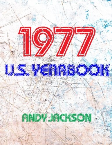 The 1977 U.S. Yearbook: Interesting facts and figures from 1977 including News, Sport, Music, Films, Famous Births & Cost Of Living - Excellent birthday gift or anniversary present!
