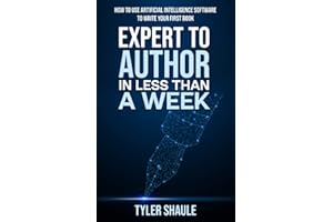 Expert to Author in Less Than a Week: How to Use Artificial Intelligence Software to Write Your First Book