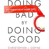 Doing Bad by Doing Good: Why Humanitarian Action Fails