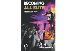 Becoming All Elite: The Rise Of AEW: The short but powerful history of All Elite Wrestling
