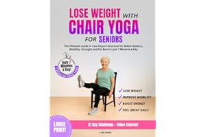 Lose Weight with Chair Yoga for Seniors: The Ultimate Guide to Low-Impact Exercises for Better Balance, Mobility, Strength and Fat Burn in Just 7 Minutes a Day
