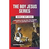 Boy Jesus: A description of the boy Jesus' life in Nazareth prior to his pilgrimage to the Temple. (The Boy Jesus Series)