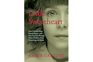 Little Sweetheart: How I Healed After Sexual Abuse—and How You Can Protect Other Children from Grooming and Abuse