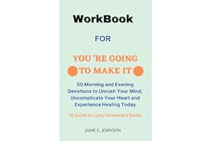 Workbook For You 're Going to Make It( A Guide to Lysa Terkeurst's Book): 50 Morning and Evening Devotions to Unrush Your Mind, Uncomplicate Your Heart and Experience Healing Today