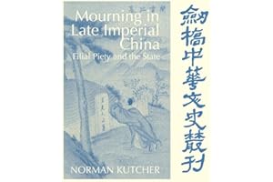 Mourning in Late Imperial China: Filial Piety and the State (Cambridge Studies in Chinese History, Literature and Institutions)