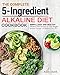 The Complete 5-Ingredient Alkaline Diet Cookbook: Simple, Easy and Healthy Alkaline Diet Recipes to Lose Weight, Reverse Disease and Balance Your PH by Andy Smith
