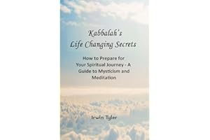 Kabbalah’s Life Changing Secrets: How to Prepare for Your Spiritual Journey - A Guide to Mysticism and Meditation (Understanding Judaism)