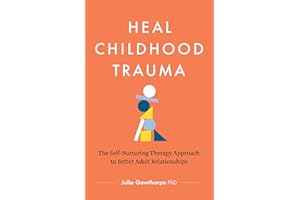 Heal Childhood Trauma: The Self-Nurturing Therapy Approach to Better Adult Relationships