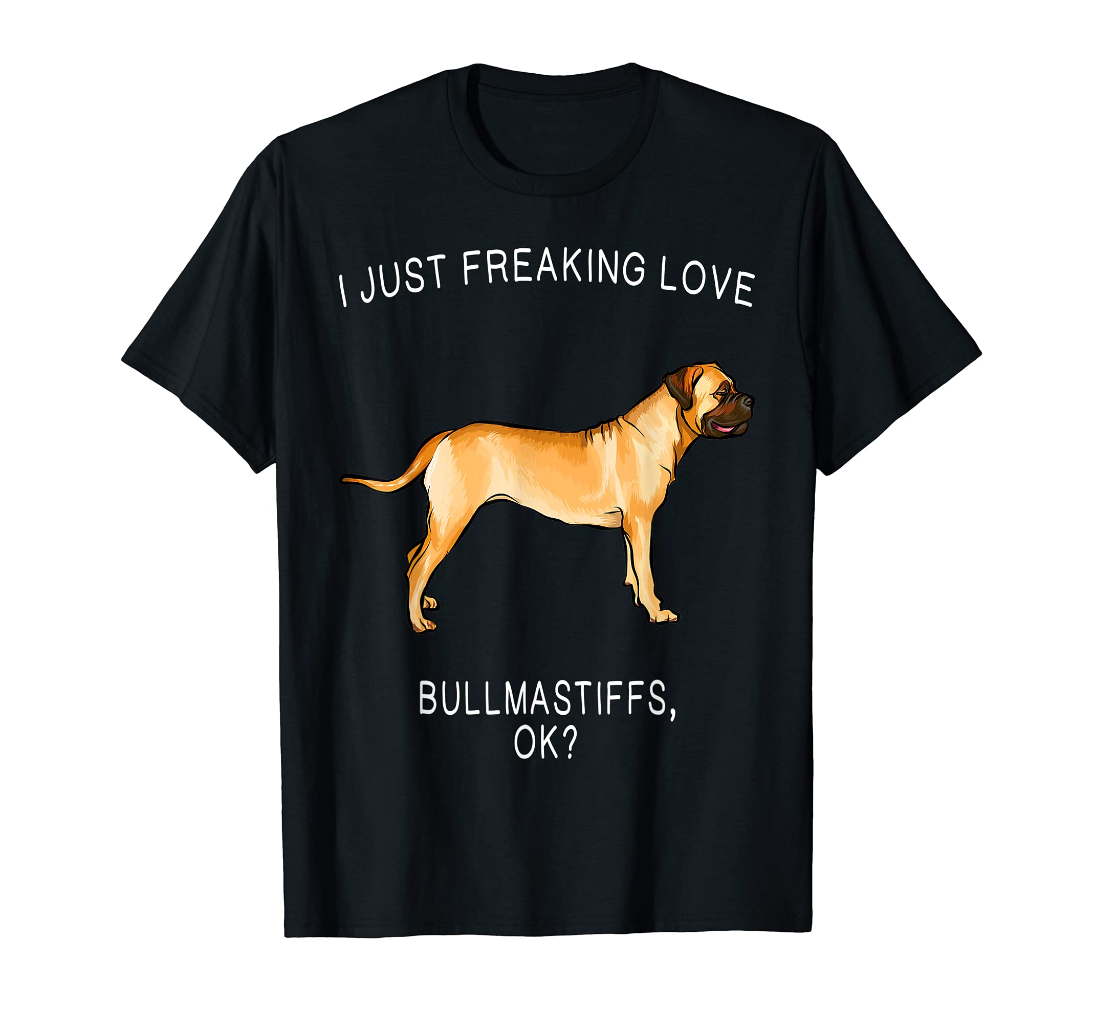 I Just Freaking Love Bullmastiffs Ok? Dog T-Shirt