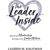 The Leader Inside: Stories of Mentorship to Inspire the Leader Within