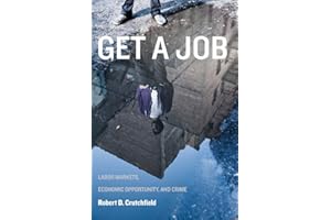 Get a Job: Labor Markets, Economic Opportunity, and Crime (New Perspectives in Crime, Deviance, and Law Book 11)