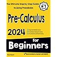 Pre-Calculus for Beginners: The Ultimate Step by Step Guide to Acing Precalculus
