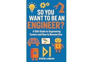 So You Want to Be an Engineer?: A Kid’s Guide to Engineering Careers and How to Become One