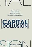 Capital and Collusion: The Political Logic of Global Economic Development