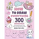 How To Draw Everything: 300 Drawings of Cute Stuff, Animals, Food, Gifts, and other Amazing Things | Book For Kids