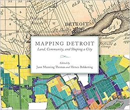 Mapping Detroit Land Community And Shaping A City Great Lakes Books Series Thomas June Manning Bekkering Henco Leon Monica Ponce De Dunnigan Brian Leigh Bekkering Henco Liu Yanjia Thomas June Manning Fishman
