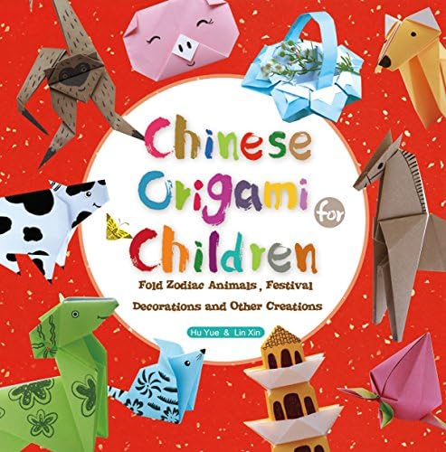 Chinese Origami for Children: Fold Zodiac Animals, Festival Decorations and Other Creations