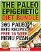 The PALEO Epigenetic Diet Bundle ( TWO BOOKS...Over 580 Pages of Paleo Info, Your Epigenetic Solutions and MUCH MORE): 365 PALEO KETO Recipes (Paleo,Paleo for Beginners,Paleo Weight Loss)