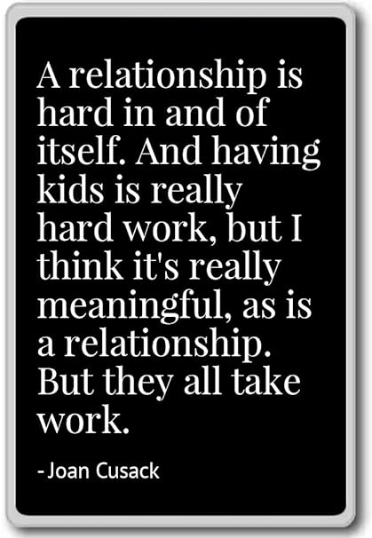 A Relationship Is Hard In And Of Itself And Ha Joan Cusack