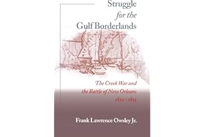 Struggle for the Gulf Borderlands: The Creek War and the Battle of New Orleans, 1812-1815