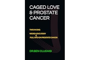 CAGED LOVE & PROSTATE CANCER: TWO IN ONE:WEIRD LOVE STORY AND FULL INFO ON PROSTATE CANCER