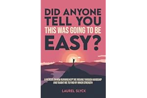 Did Anyone Tell You This Was Going to Be Easy?: A memoir on how running kept me moving through hardship and taught me to find my inner strength