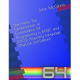 Start Here: The Fundamentals of Commodore 64 Programming in BASIC and 6502 Assembly Language (TheC64 Edition)