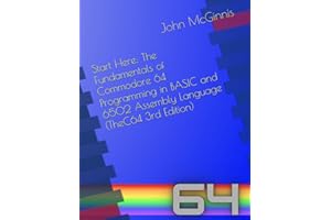 Start Here: The Fundamentals of Commodore 64 Programming in BASIC and 6502 Assembly Language (TheC64 Edition)