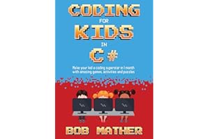 Coding for Kids in C#: Make Your Kid a Coding Superstar in 1 Month with Coding Games, Activities and Puzzles (Coding for Absolute Beginners)